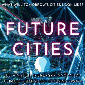 Future Cities · Sustainability, Energy, Innovation, Climate Change, Transport, Housing, Work, Circular Economy, Education & Environmental Solutions by One Planet Podcast · Creative Process Original Series