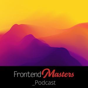 The Frontend Masters Podcast by Frontend Masters