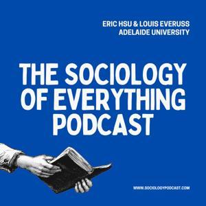 The Sociology of Everything Podcast by Eric Hsu & Louis Everuss (Lou & the Hsu)