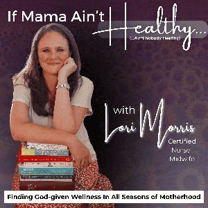 IF MAMA AIN’T HEALTHY (AIN’T NOBODY HEALTHY) - Holistic Wellness, Metabolic Health, Health Coaching, Christian Pregnancy, Natural Birth - formerly YOUR BIRTH, GOD’S WAY by Lori Morris, CNM, MSN - Lori Morris | Christian Midwife & Faith-Based Wellness Coach