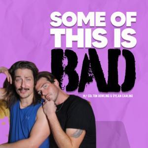 Some Of This Is Bad by Hosted by Colton Dowling and Dylan Carlino - produced by Jimmy Clifford
