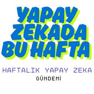 Yapay Zekada Bu Hafta by Timur Akkurt