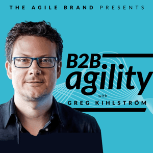 B2B Agility with Greg Kihlström™: MarTech, E-Commerce, & Customer Success by The Agile Brand