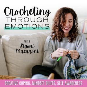 Crocheting Through Emotions | Anxiety Relief, Self Care, Creative Hobbies by Sigoni Macaroni - Crochet Instructor & Mental Health Advocate