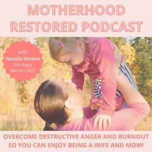 Motherhood Restored Podcast by Natalie Hixson, CPLC | The Angry Mama Coach