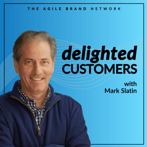 The Delighted Customers Podcast with Mark Slatin by Mark Slatin | The Agile Brand