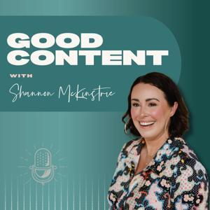Good Content with Shannon McKinstrie by Shannon McKinstrie