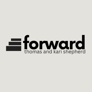 Forward Podcast by Thomas and Kari Shepherd