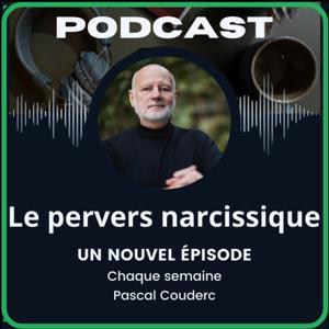 Le Pervers Narcissique par Pascal Couderc, Podcast sur la manipulation affective et les relations toxiques by Le Pervers Narcissique - Podcast par Pascal Couderc
