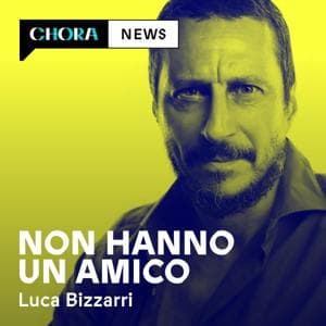Non hanno un amico by Luca Bizzarri - Chora Media