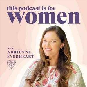 Relationship Advice for Women: Feminine Energy with Adrienne Everheart by Adrienne Everheart