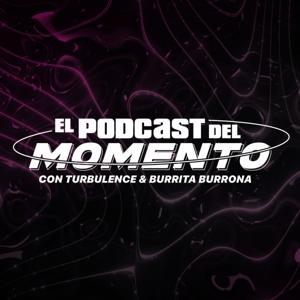El Podcast del Momento by Turbulence y Burrita Burrona