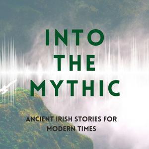 Into The Mythic - Ancient Irish Stories for Modern Times by Leeanne O' Donnell
