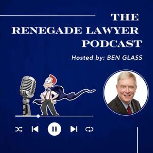The Renegade Lawyer Podcast by Ben Glass