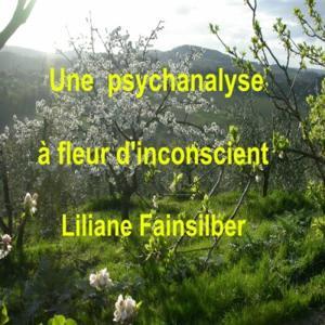 Une psychanalyse à fleur d'inconscient by Liliane Fainsilber