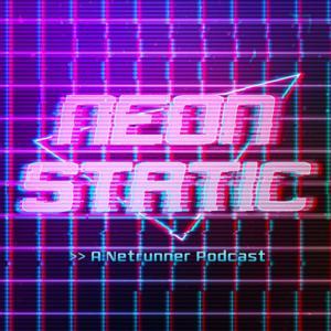 Neon Static: A Netrunner Podcast by Neon Static