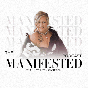 The Manifested Podcast With Kathleen Cameron by Kathleen Cameron