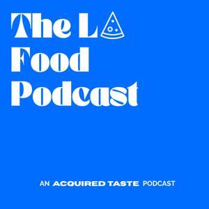 The LA Food Podcast by Acquired Taste Media