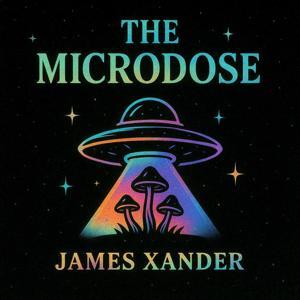 The Microdose | Psychedelics, Spirituality, Consciousness by James Xander