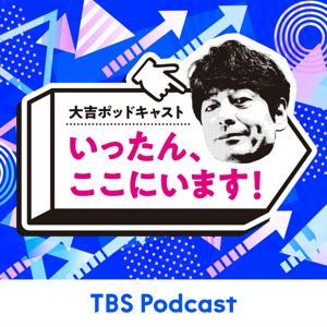 大吉ポッドキャスト　いったん、ここにいます！ by TBS RADIO