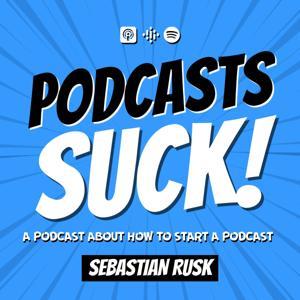 Podcasts SUCK! (a podcast about how to start a podcast) by Sebastian Rusk