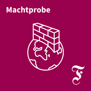 F.A.Z. Machtprobe – Der Auslandspodcast by Kati Schneider, Felix Hoffmann, Marie Löwenstein, Sandra Klüber, Michael Götz