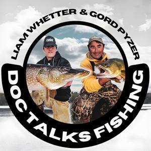 Doc Talks Fishing Podcast by Liam Whetter & Gord Pyzer
