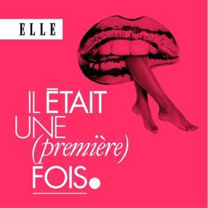 Il était une (première) fois : le podcast d'histoires d'amour de ELLE by ELLE