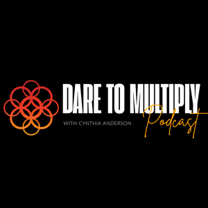 The Dare to Multiply Podcast by Cynthia Anderson