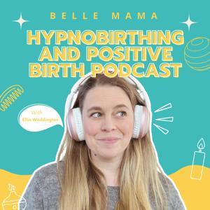 The Belle Mama Hypnobirthing and Positive Birth Podcast by Ellie Waddington