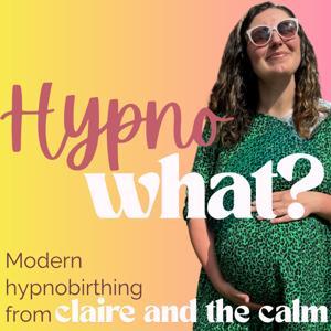 Hypno-WHAT?! Modern Hypnobirthing with Claire. by Claire Smith - Doula & Hypnobirthing Teacher