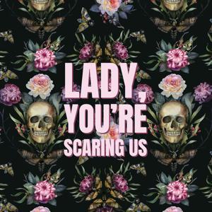 Lady, You’re Scaring Us by Lady, You're Scaring Us