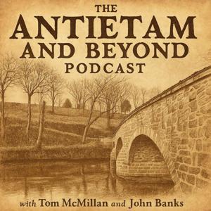 The Antietam and Beyond Podcast by Tom McMillan and John Banks
