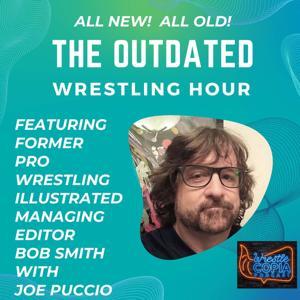 The Outdated Wrestling Hour With Bob Smith by WrestleCopia Podcast Network