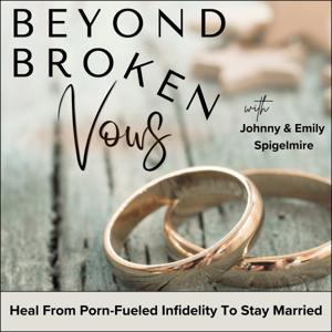 Beyond Broken Vows | Christian Marriage, Adultery, Pornography Addiction, Sexual Betrayal, Intimacy by Emily & Johnny Spigelmire | Christian Marriage Recovery Coaches