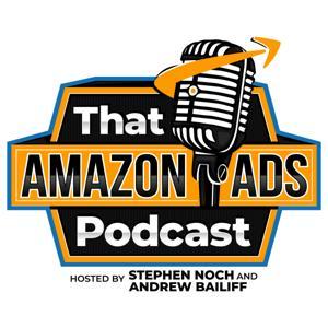 That Amazon Ads Podcast by Stephen Noch and Andrew Bailiff