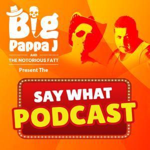 The Say What! Podcast Big Pappa J by Big Pappa J say what! Podcast