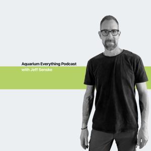 The Aquarium Everything Podcast by Jeffrey Senske
