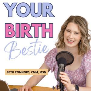 Your Birth Bestie | The Best Pregnancy Podcast for an Informed and Natural Birth Experience by Beth Connors - Certified Nurse Midwife