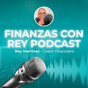 Finanzas con Rey Podcast by Rey Martinez