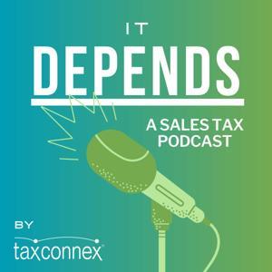 It Depends: A Sales Tax Podcast by TaxConnex by TaxConnex