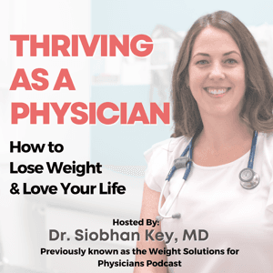 Thriving As A Physician: How to Lose Weight & Love Your Life by Dr. Siobhan Key, MD