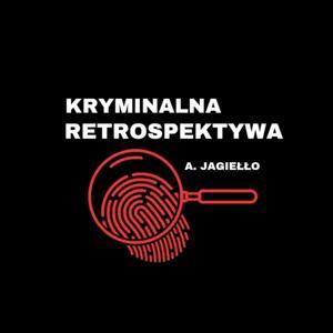 Kryminalna Retrospektywa - podcast kryminalny by Aleksandra Jagiełło