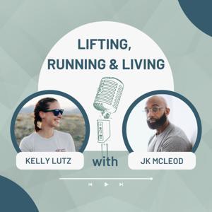Lifting, Running and Living with Kelly and JK by Kelly Lutz and JK McLeod