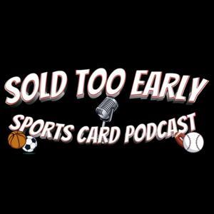 The Sold Too Early Sports Card Podcast by SoldTooEarlyPodcast
