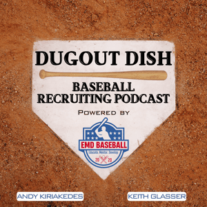 Dugout Dish Baseball Recruiting Podcast powered by EMD Baseball by Andy Kiriakedes & Keith Glasser
