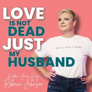 Love is not dead Just my husband! Widow Your Way with Rebecca Johnson by Rebecca Johnson