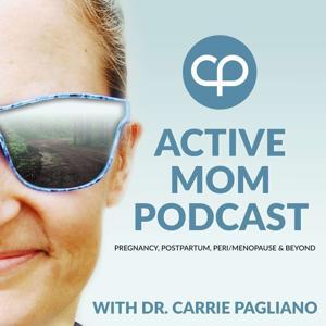 Active Mom Podcast: Pregnancy, Postpartum, Perimenopause, Menopause & Beyond by Carrie