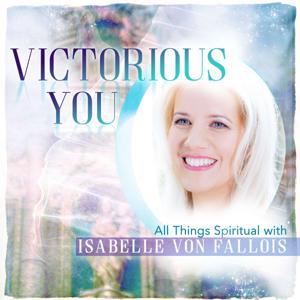 VICTORIOUS YOU - All Things Spiritual with Isabelle von Fallois by Isabelle von Fallois