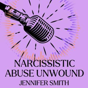 Narcissistic Abuse Unwound:
True Love Scam Recovery by Jennifer Smith